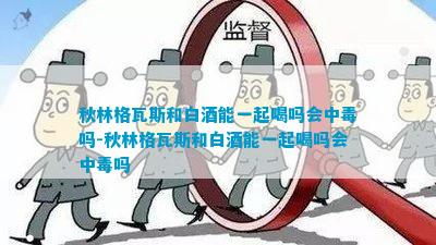 秋林格瓦斯和白酒能一起喝吗(图4)
